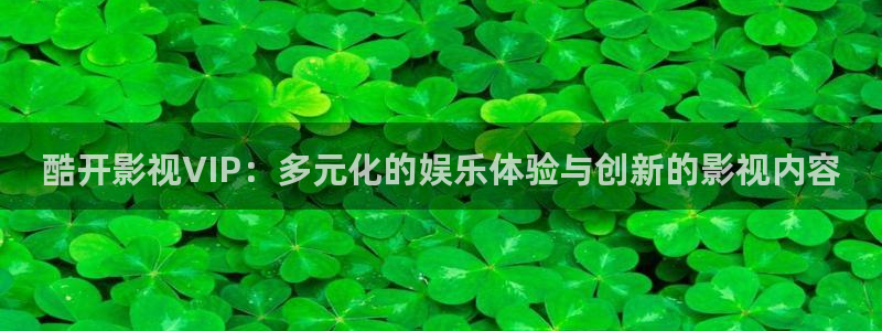 宅男视频黄片：酷开影视VIP：多元化的娱乐体验与创新的影视内容