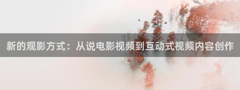 宅男视频免费 看：新的观影方式：从说电影视频到互动式视频内容创作