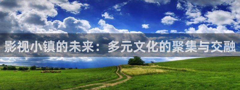 色宅男视频：影视小镇的未来：多元文化的聚集与交融
