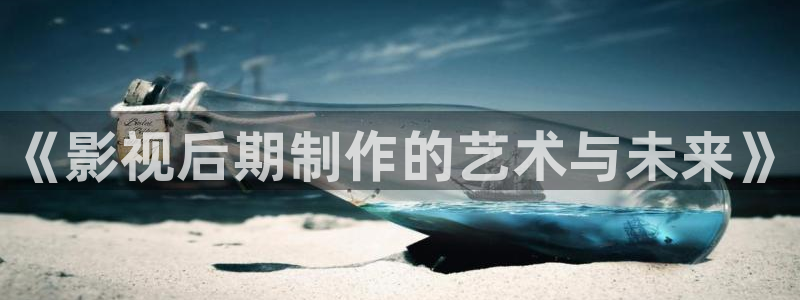 宅男视频导航：《影视后期制作的艺术与未来》