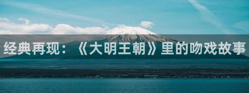 宅男视频甄执：经典再现：《大明王朝》里的吻戏故事